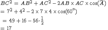 BC^2\,=\,AB^2\,+\,AC^2\,-\,2AB\,\times  \,AC\,\times  \,\cos(\widehat{A})\,\\\\=\,7^2\,+\,4^2\,-\,2\,\times  \,7\,\times  \,4\,\times  \,\cos(60^{\circ})\\\\\,=\,49\,+\,16\,-\,56\cdot\,\frac{1}{2}\,\\\\=\,17